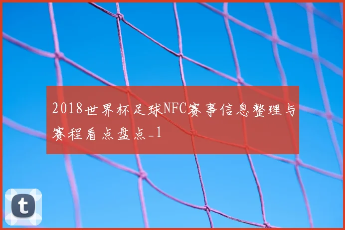 2018世界杯足球NFC赛事信息整理与赛程看点盘点_1